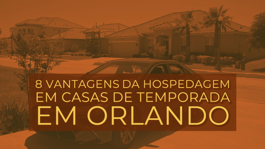 8 Vantagens da hospedagem em Casas de temporada em Orlando